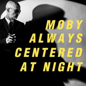 MOBY. ALWAYS CENTERED AT NIGHT