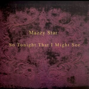 MAZZY STAR. SO TONIGHT THAT I MIGHT SEE