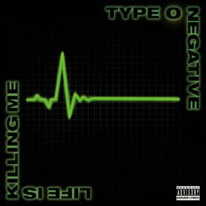 TYPE O NEGATIVE. LIFE IS KILLING ME