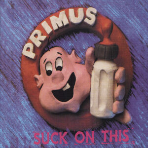 PRIMUS. SUCK ON THIS