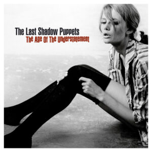 THE LAST SHADOW PUPPETS . THE AGE OF THE UNDERSTATEMENT