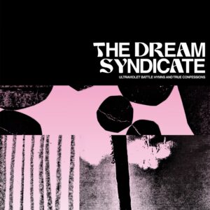 THE DREAM SYNDICATE. ULTRAVIOLET BEATTLE HYMNS AND TRUE CONFESSIONS