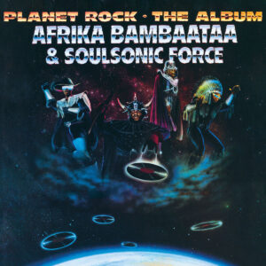 AFRIKA BAMBAATAA & SOULSONIC FORCE. PLANET ROCK - THE ALBUM