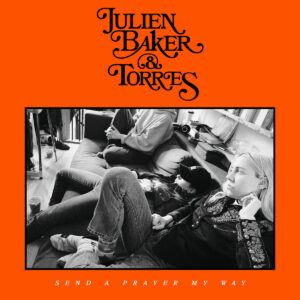 JULIEN BAKER & TORRES. SEND A PRAYER MY WAY