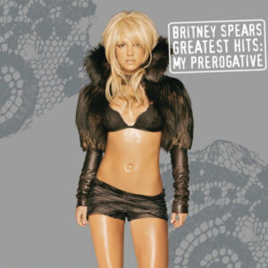 BRITNEY SPEARS. GREATEST HITS: MY PREROGATIVE