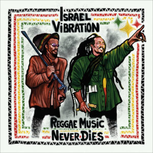 ISRAEL VIBRATION. REGGAE MUSIC NEVER DIES