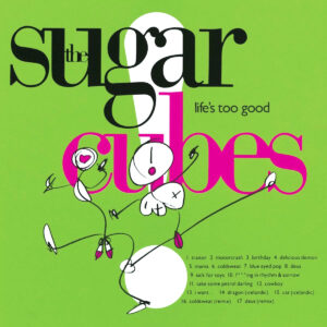THE SUGARCUBES. LIFE'S TOO GOOD
