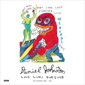 DANIEL JOHNSTON. LOVE LIVES FOREVER (BBC SESSIONS 2003-2011)