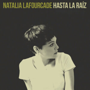 NATALIA LAFOURCADE. HASTA LA RAÍZ