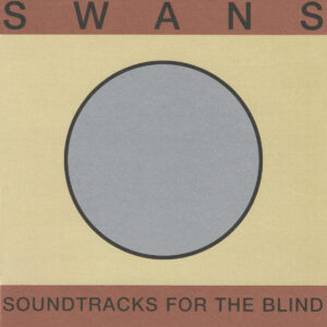 SWANS. SOUNDTRACKS FOR THE BLIND