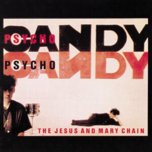 THE JESUS AND MARY CHAIN. PSYCHOCANDY (40TH ANNIVERSARY)