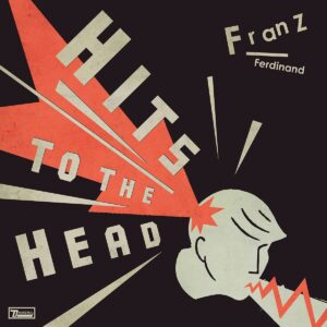 FRANZ FERDINAND. HITS TO THE HEAD