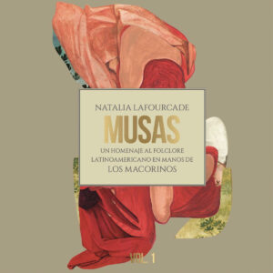 NATALIA LAFOURCADE. MUSAS (UN HOMENAJE AL FOLCLORE LATINOAMERICANO EN MANOS DE LOS MACORINOS), VOL. 1
