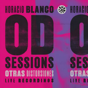HORACIO BLANCO. OD SESSIONS OTRAS DISTORSIONES (LIVE RECORDINGS)