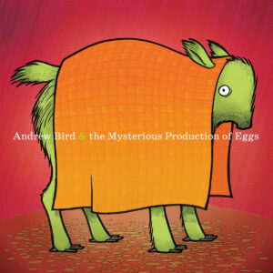 ANDREW BIRD. THE MYSTERIOUS PRODUCTION OF EGGS (20TH ANNIVERSARY)