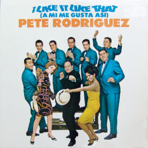 PETE RODRIGUEZ. I LIKE IT LIKE THAT (A MI ME GUSTA ASI)