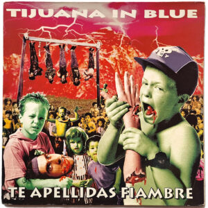TIJUANA IN BLUE. TE APELLIDAS FIAMBRE